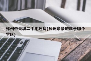邳州帝景城二手毛坯房(邳州帝景城属于哪个学区)