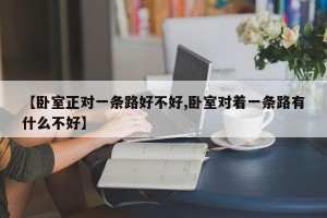 【卧室正对一条路好不好,卧室对着一条路有什么不好】