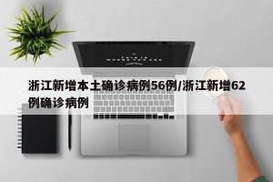 浙江新增本土确诊病例56例/浙江新增62例确诊病例