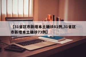 【31省区市新增本土确诊81例,31省区市新增本土确诊73例】