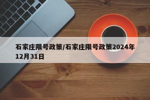 石家庄限号政策/石家庄限号政策2024年12月31日