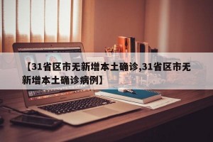 【31省区市无新增本土确诊,31省区市无新增本土确诊病例】