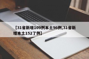 【31省新增109例本土96例,31省新增本土152了例】