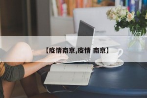 【疫情南京,疫情 南京】