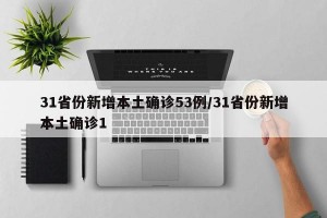 31省份新增本土确诊53例/31省份新增本土确诊1
