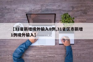 【31省新增境外输入8例,31省区市新增1例境外输入】