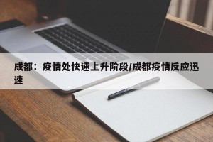 成都：疫情处快速上升阶段/成都疫情反应迅速