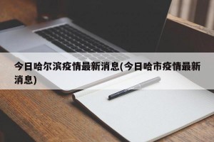 今日哈尔滨疫情最新消息(今日哈市疫情最新消息)