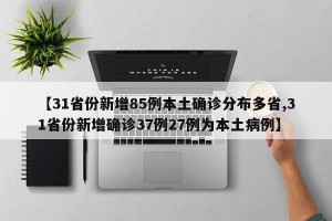 【31省份新增85例本土确诊分布多省,31省份新增确诊37例27例为本土病例】