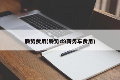 腾势费用(腾势d9商务车费用)