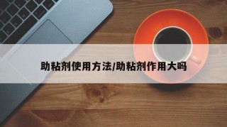 助粘剂使用方法/助粘剂作用大吗