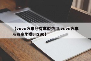 【vovo汽车所有车型费用,vovo汽车所有车型费用S90】
