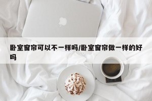 卧室窗帘可以不一样吗/卧室窗帘做一样的好吗