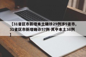 【31省区市新增本土确诊29例涉5省市,31省区市新增确诊57例 其中本土38例】