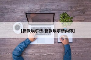 【新款埃尔法,新款埃尔法内饰】
