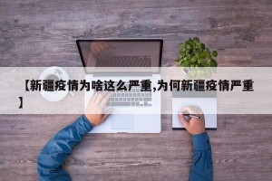【新疆疫情为啥这么严重,为何新疆疫情严重】