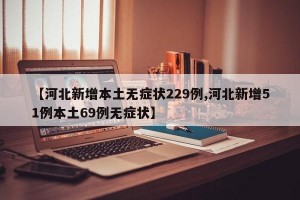 【河北新增本土无症状229例,河北新增51例本土69例无症状】