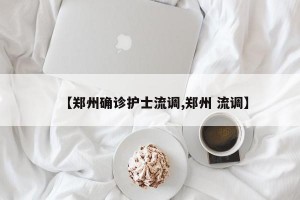 【郑州确诊护士流调,郑州 流调】