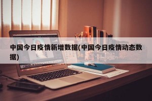 中国今日疫情新增数据(中国今日疫情动态数据)