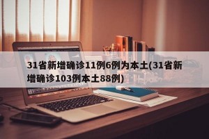 31省新增确诊11例6例为本土(31省新增确诊103例本土88例)