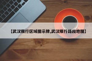 【武汉限行区域图示牌,武汉限行路段地图】