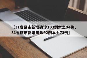 【31省区市新增确诊103例本土94例,31省区市新增确诊92例本土73例】