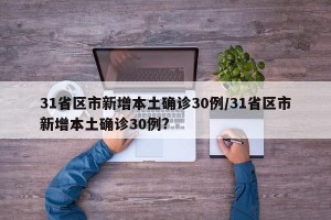 31省区市新增本土确诊30例/31省区市新增本土确诊30例?