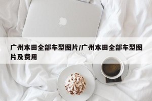 广州本田全部车型图片/广州本田全部车型图片及费用