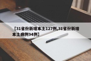 【31省份新增本土127例,31省份新增本土病例94例】