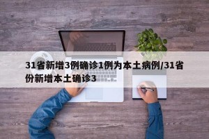 31省新增3例确诊1例为本土病例/31省份新增本土确诊3