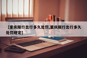 【重庆限行出行多久处罚,重庆限行出行多久处罚规定】