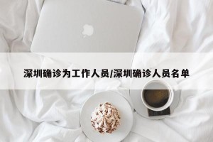 深圳确诊为工作人员/深圳确诊人员名单