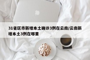 31省区市新增本土确诊3例在云南/云南新增本土3例在哪里
