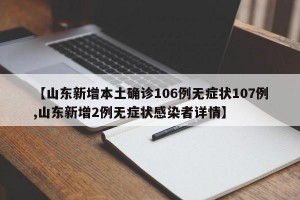 【山东新增本土确诊106例无症状107例,山东新增2例无症状感染者详情】