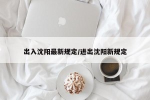 出入沈阳最新规定/进出沈阳新规定