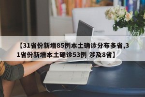 【31省份新增85例本土确诊分布多省,31省份新增本土确诊53例 涉及8省】
