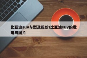 比亚迪suv车型及报价/比亚迪suv的费用与图片