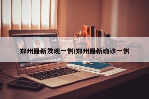 郑州最新发现一例/郑州最新确诊一例