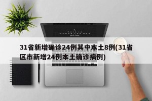 31省新增确诊24例其中本土8例(31省区市新增24例本土确诊病例)