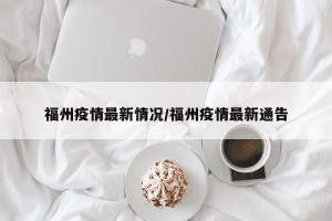 福州疫情最新情况/福州疫情最新通告