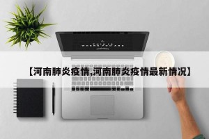 【河南肺炎疫情,河南肺炎疫情最新情况】
