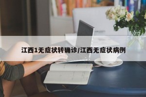江西1无症状转确诊/江西无症状病例