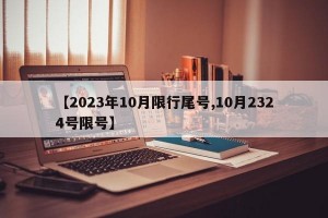 【2023年10月限行尾号,10月2324号限号】
