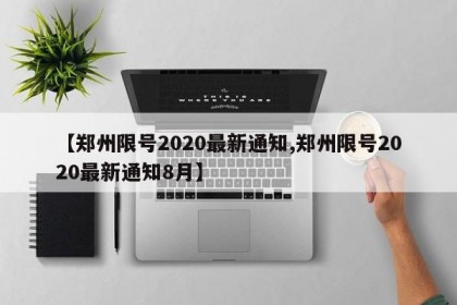 【郑州限号2020最新通知,郑州限号2020最新通知8月】