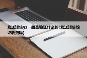 发送短信yz一般是验证什么的(发送短信验证收费吗)