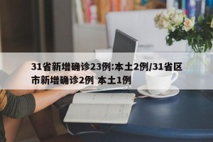 31省新增确诊23例:本土2例/31省区市新增确诊2例 本土1例