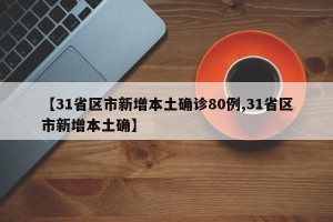 【31省区市新增本土确诊80例,31省区市新增本土确】
