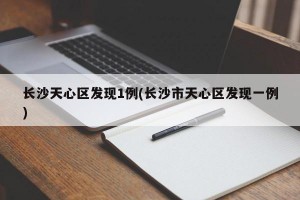长沙天心区发现1例(长沙市天心区发现一例)