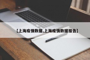 【上海疫情数据,上海疫情数据报告】