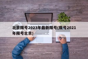 北京限号2023年最新限号(限号2021年限号北京)
